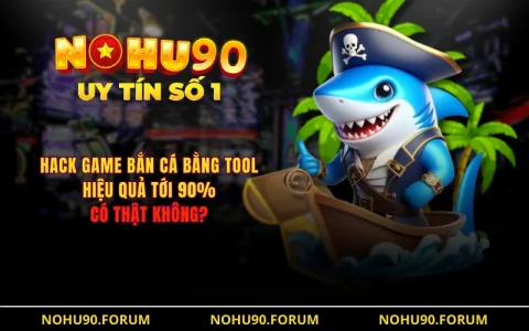 Hack Game Bắn Cá Bằng Tool Hiệu Quả Tới 90% Có Thật Không?