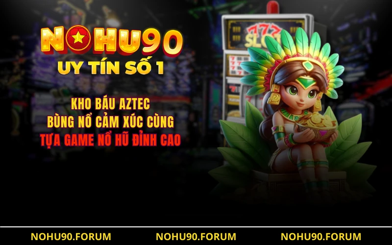 Kho Báu Aztec - Bùng Nổ Cảm Xúc Cùng Tựa Game Nổ Hũ Đỉnh Cao